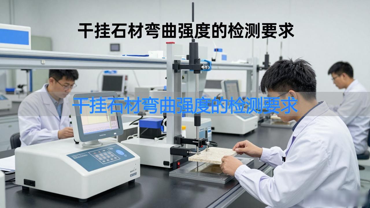 弯曲石材强度检测干挂要求规范_干挂石材弯曲强度的检测要求_石材弯曲强度试验视频